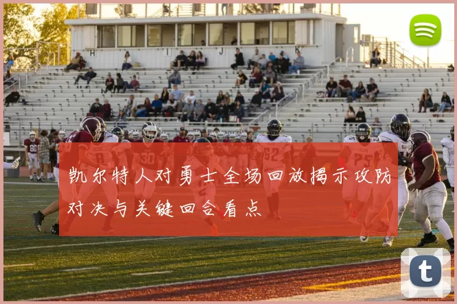 凯尔特人对勇士全场回放揭示攻防对决与关键回合看点