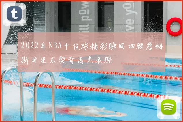 2022年NBA十佳球精彩瞬间回顾詹姆斯库里东契奇高光表现