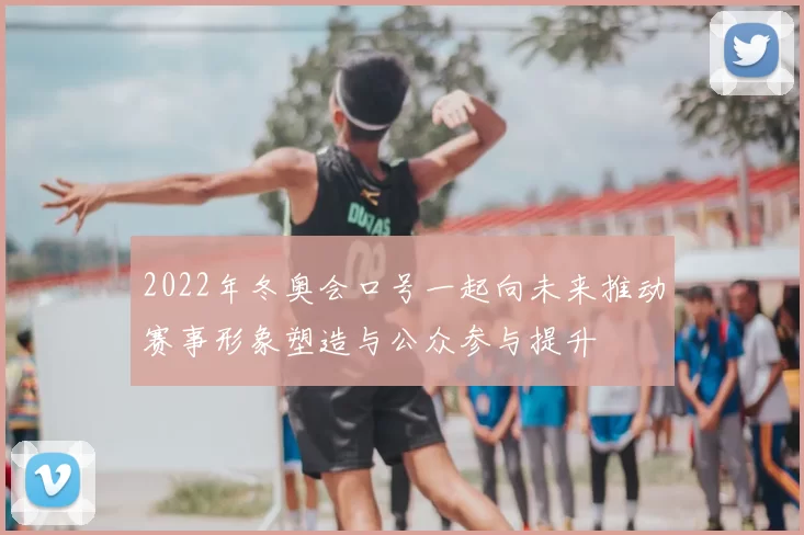 2022年冬奥会口号一起向未来推动赛事形象塑造与公众参与提升