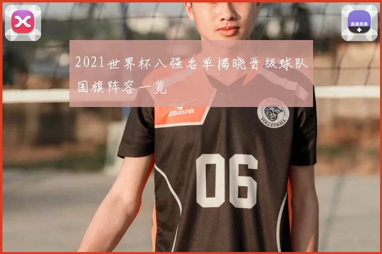 2021世界杯八强名单揭晓晋级球队国旗阵容一览