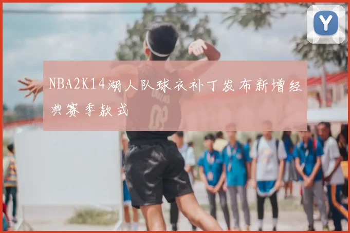 NBA2K14湖人队球衣补丁发布新增经典赛季款式