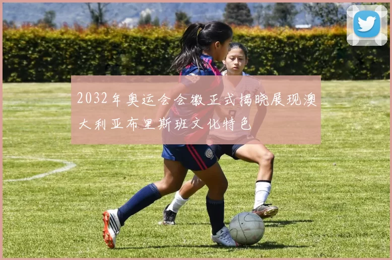 2032年奥运会会徽正式揭晓展现澳大利亚布里斯班文化特色