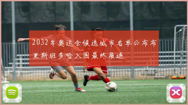 2032年奥运会候选城市名单公布布里斯班多哈入围最终角逐