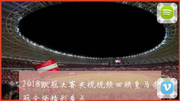 2018欧冠决赛央视视频回顾皇马夺冠全场精彩看点