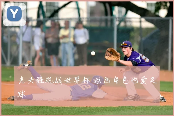 光头强观战世界杯 动画角色也爱足球